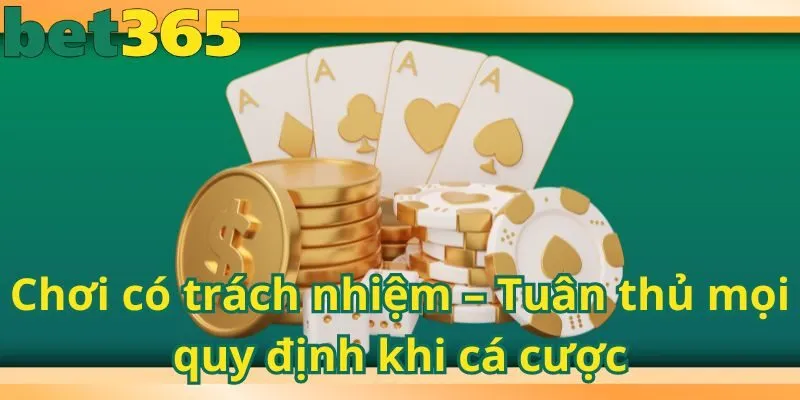 Chơi có trách nhiệm – Tuân thủ mọi quy định khi cá cược