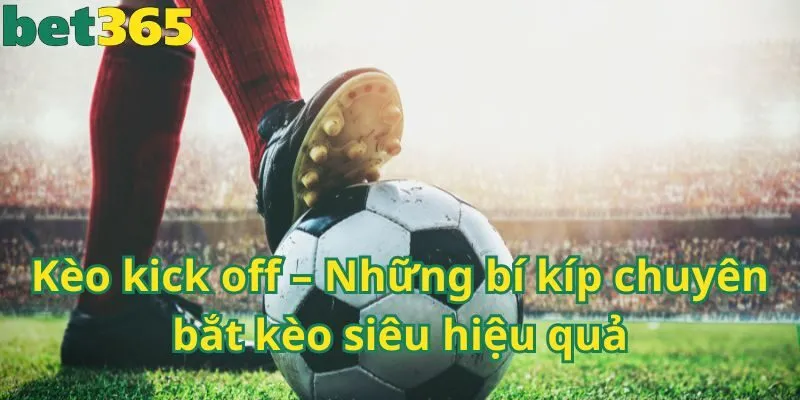 Kèo kick off – Những bí kíp chuyên bắt kèo siêu hiệu quả