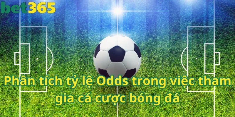 Phân tích tỷ lệ Odds trong việc tham gia cá cược bóng đá