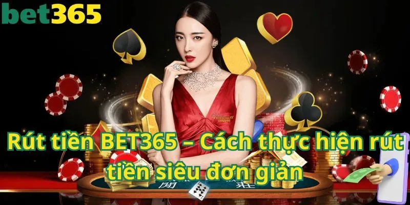 Rút tiền BET365 – Cách thực hiện rút tiền siêu đơn giản